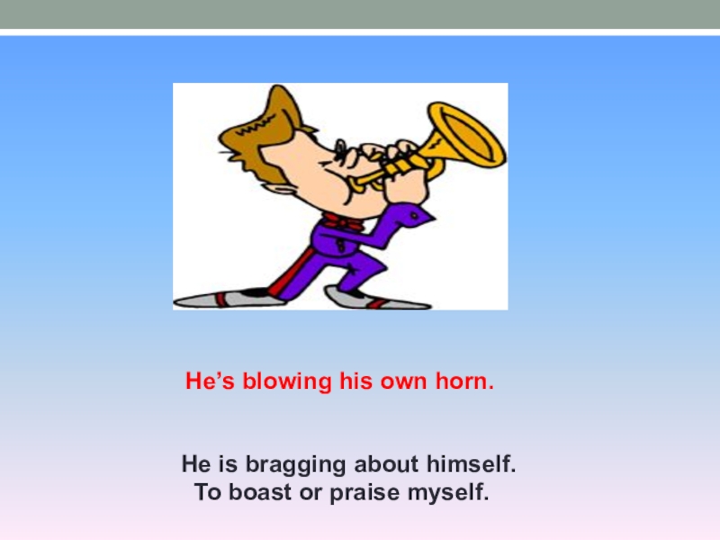 Blow his own trumpet. Idiom blowing his own trumpet. To boast. ложкой копаем себе могилу карикатура. Idioms and phrases.