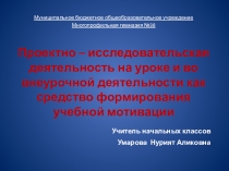 Презентация Проектно – исследовательская деятельность на уроке и во внеурочной деятельности как средство формирования учебной мотивации