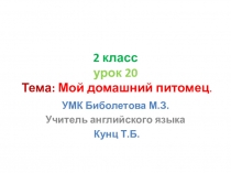 2 класс. УМК Биболетова М.З. Урок №20 Тема: Мой домашний питомец. Презентация-конспект
