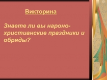 Презентация Знаете ли вы народно-христианские праздники и обряды?