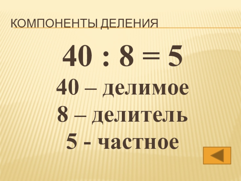 компоненты деления40 : 8 = 540 – делимое8 – делитель5 - частное