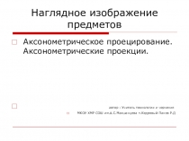 Презентация по черчению на темуАксонометрическое проецирование. Аксонометрические проекции.