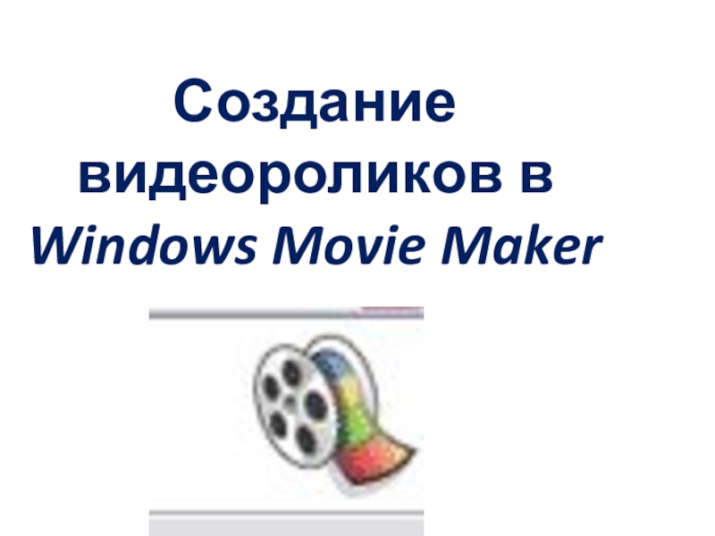 Презентация Презентация по информатике Создание видеороликов в Windows Movie Maker