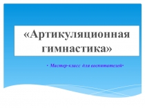 Презентация к мастер-классу для педагогов Артикуляционная гимнастика