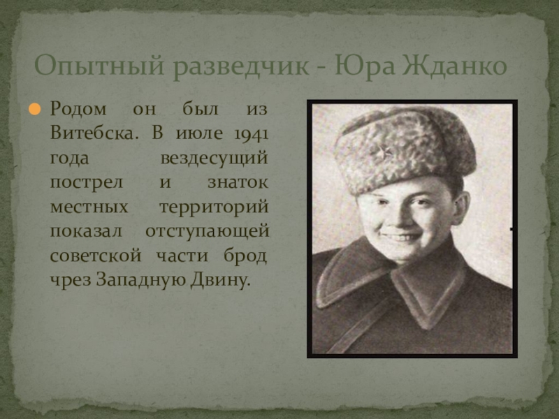 Опытный разведчик - Юра ЖданкоРодом он был из Витебска. В июле 1941 года вездесущий пострел и знаток