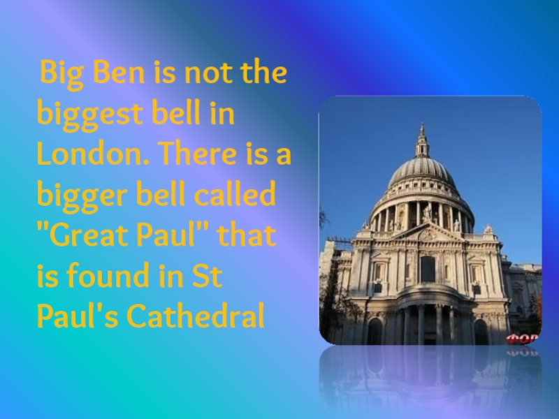 Big Ben is not the biggest bell in London. There is a bigger bell called 