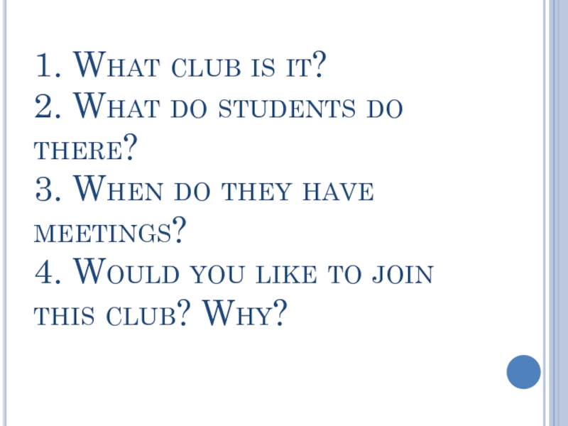 1. What club is it? 2. What do students do there? 3. When do they have meetings?
