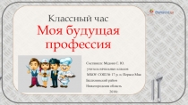 Презентация к классному часу Моя будущая профессия