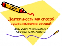Презентация по обществознанию Деятельность - способ существования людей, часть 1