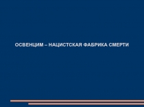 Презентация ОСВЕНЦИМ – НАЦИСТСКАЯ ФАБРИКА СМЕРТИ