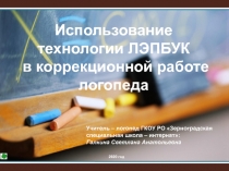 Презентация Использование технологии ЛЭПБУК в коррекционной работе учителя - логопеда