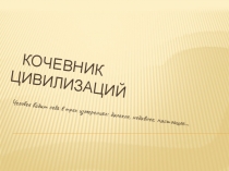 Презентация к уроку самопознание 30-2 Кочевник цивилизаций