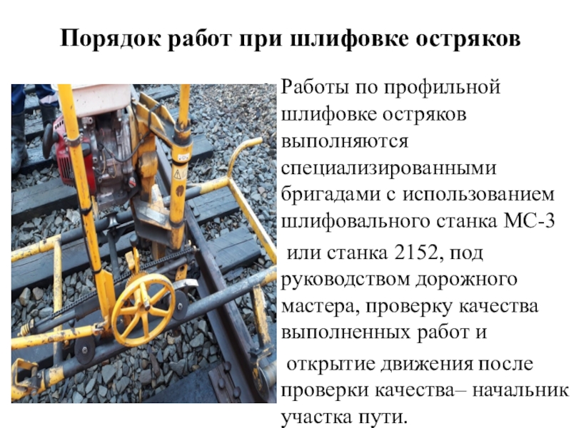 Порядок работ при шлифовке остряковРаботы по профильной шлифовке остряков выполняются специализированными бригадами с использованием шлифовального станка МС-3