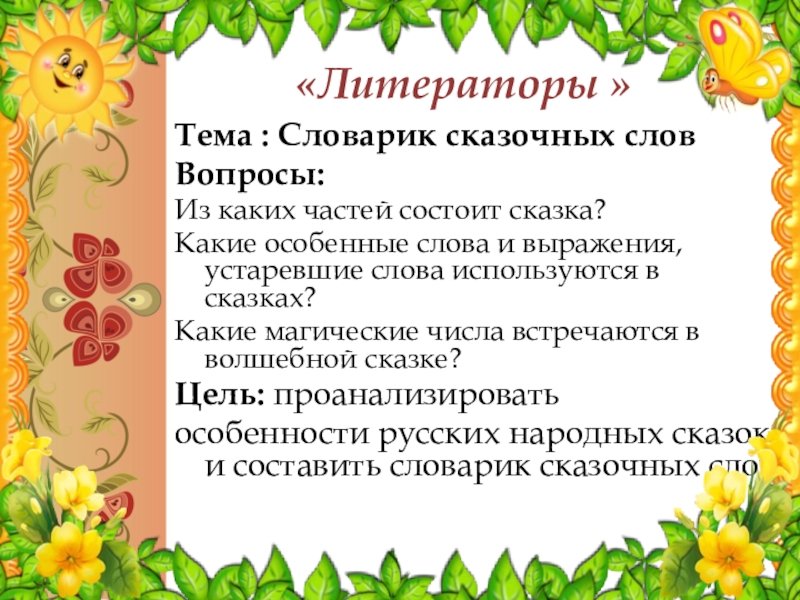 «Литераторы » Тема : Словарик сказочных словВопросы: Из каких частей состоит сказка?Какие особенные слова и выражения, устаревшие