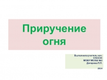 Презентация по Окружающему миру на тему Приручение огня. Топливо(4 класс)