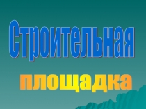 Презентация к уроку на тему Строительная площадка