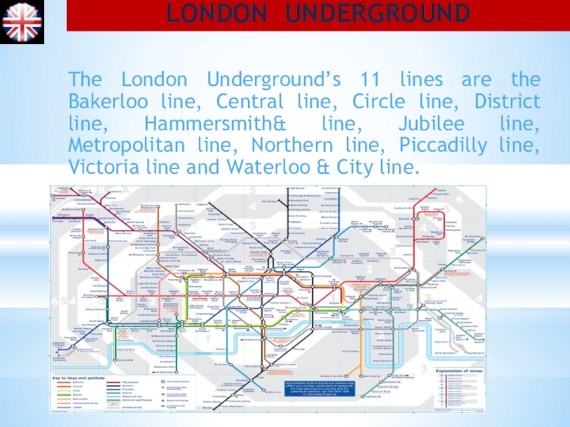 The London Underground’s 11 lines are the Bakerloo line, Central line, Circle line, District line, Hammersmith& line,
