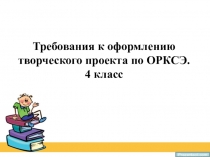 Презентация по ОРКСЭ на тему Требования к оформлению проекта