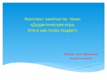 Презентация коррекционного занятия на темуДидактическая игра. Кто и как голос подает