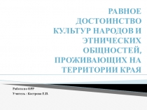 Презентация к уроку ОРР по теме Равное достоинство культур народов и этнических общностей, проживающих на территории края.