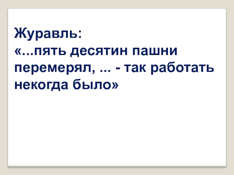 Некогда было. Некогда некогда было. Перемерял журавль десятину, говорит верно. Даль десятина. Перемерял.