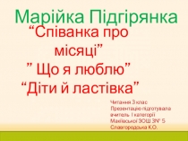 Презентация по украинскому чтению на тему Марійка Підгірянка Співанка про місяці, Що я люблю, Діти і ластівка (3 класс)