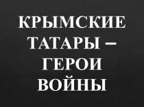 Презентация по крымскотатарской литературе Герои войны