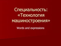 Презентация по английскому языку на тему Специальность: технология машиностроения (словарь)