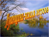 Презентация Луганщина гордится своими героями