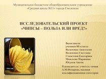 Презентация Исследовательский проект Чипсы -польза или вред?