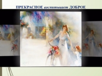 ПРЕКРАСНОЕ воспитывает ДОБРОЕ