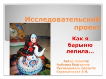 Проектная работа Как я барыню лепила