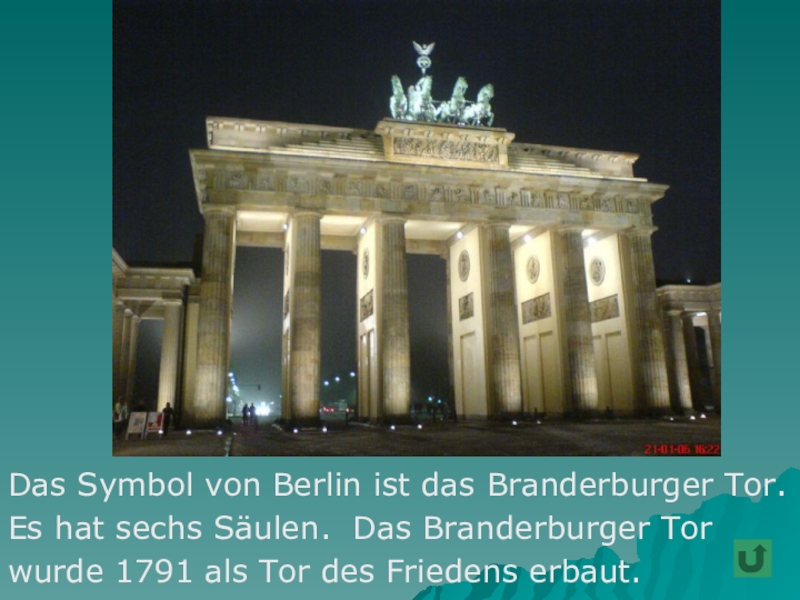Das Symbol von Berlin ist das Branderburger Tor.Es hat sechs Säulen. Das Branderburger Torwurde 1791 als Tor