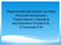 Презентация к педагогическому проекту на тему Русская матрешка.