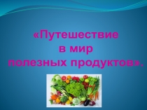 Презентация Путешествие в мир полезных продуктов