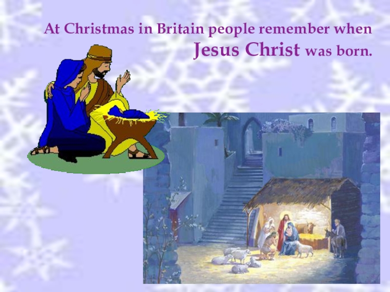 At Christmas in Britain people remember when Jesus Christ was born.
