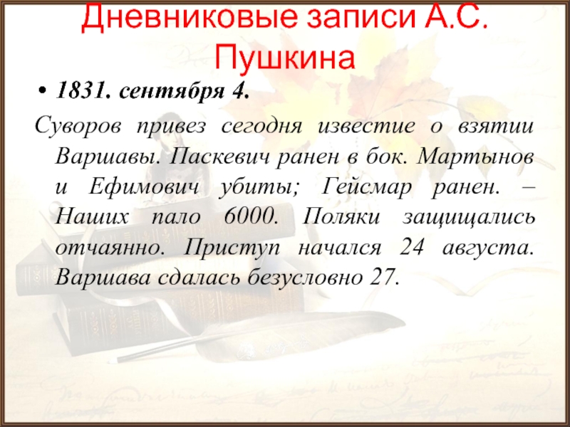 Дневниковые записи А.С.Пушкина1831. сентября 4.Суворов привез сегодня известие о взятии Варшавы. Паскевич ранен в бок. Мартынов и