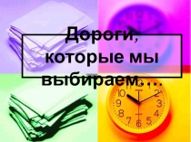 Презентация к классному часу Дороги, которые мы выбираем