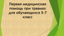 Первая медицинская помощь при травмах для обучающихся 5-7 класс