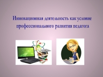 Инновационная деятельность как условие профессионального развития педагога