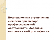 Презентация Возможности и ограничения личности при выборе профессиональной деятельности. Здоровье человека и выбор профессии