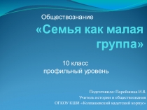Презентация по обществознанию 10 класс на тему Семья как малая группа