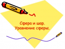 Презентация к уроку геометрии в 11 классе по теме Сфера и шар