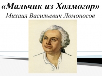 Методическая разработка к внеурочному занятию Морянка, в рамках реализации регионального компонента, на тему: Мальчик из Холмогор - М.В.Ломоносов
