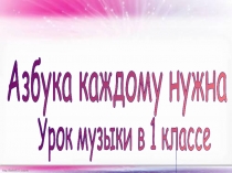 Презентация к уроку музыкиАзбука, азбука каждому нужна 1 класс ФГОС