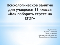 Психологическое занятие с выпускниками 11 класса Как побороть стресс на ЕГЭ?