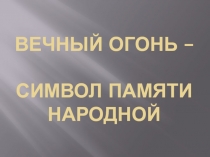 Вечный огонь - символ памяти народной