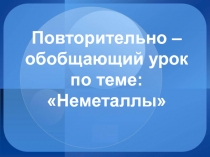 Повторительно - обобщающий урок в 8 классе по теме Неметаллы