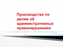 Презентация Производство по делам об административных правонарушениях