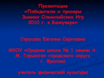 Презентация по физической культуре на тему: Победители и призеры Зимних Олимпийских Игр 2010 г. в Ванкувере